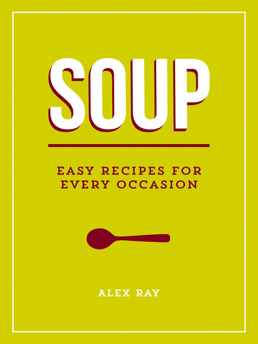 Title details for Soup: Easy Recipes for Every Occasion by Alex Ray - Available